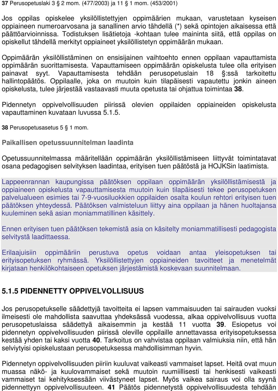 päättöarvioinnissa. Todistuksen lisätietoja -kohtaan tulee maininta siitä, että oppilas on opiskellut tähdellä merkityt oppiaineet yksilöllistetyn oppimäärän mukaan.