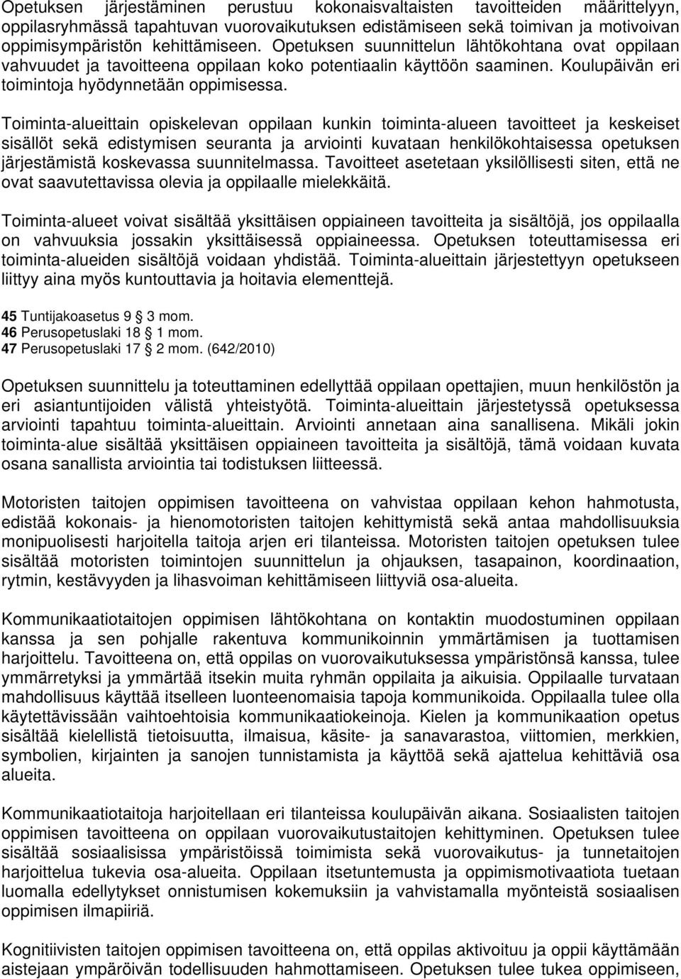 Toiminta-alueittain opiskelevan oppilaan kunkin toiminta-alueen tavoitteet ja keskeiset sisällöt sekä edistymisen seuranta ja arviointi kuvataan henkilökohtaisessa opetuksen järjestämistä koskevassa