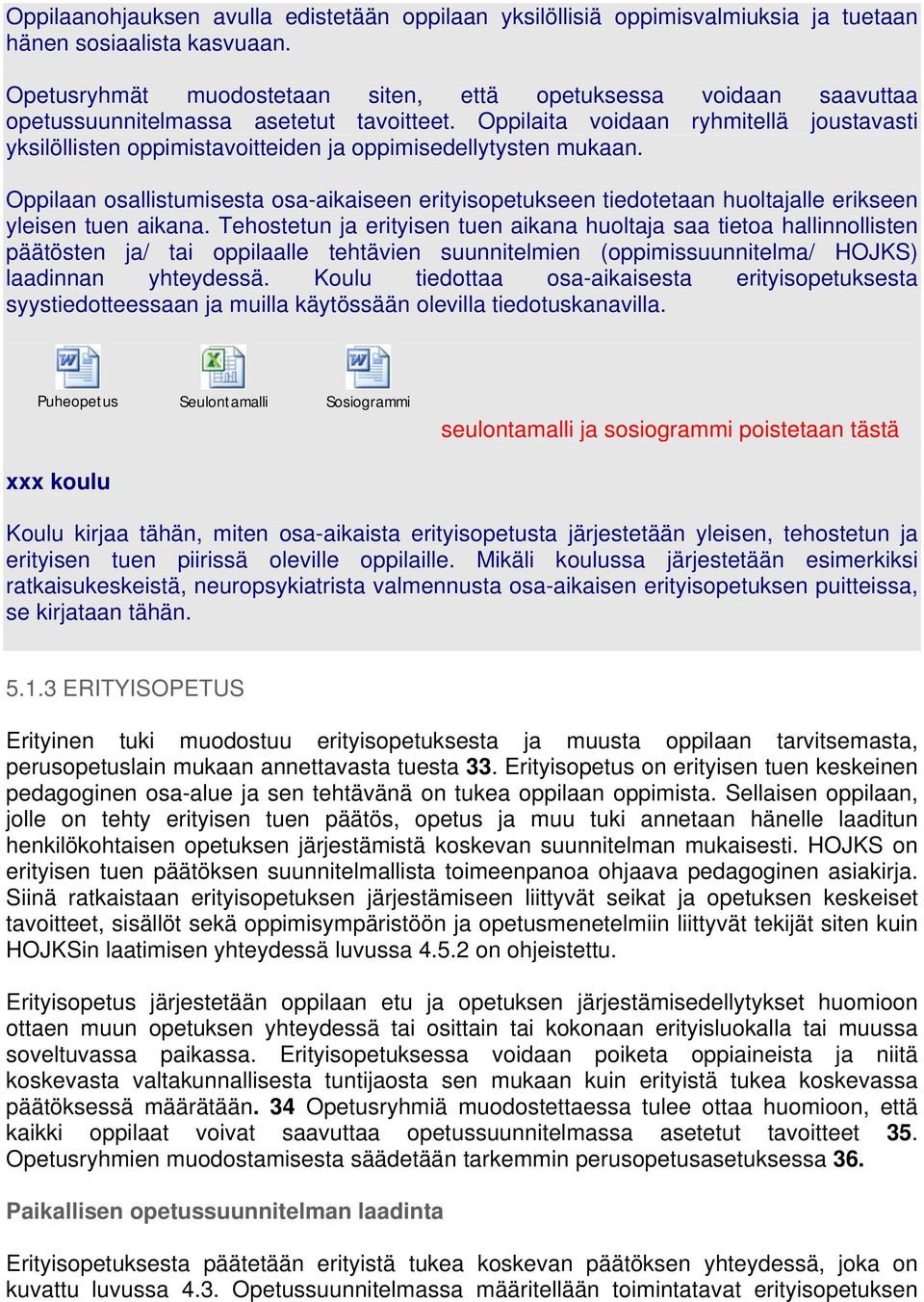 Oppilaita voidaan ryhmitellä joustavasti yksilöllisten oppimistavoitteiden ja oppimisedellytysten mukaan.