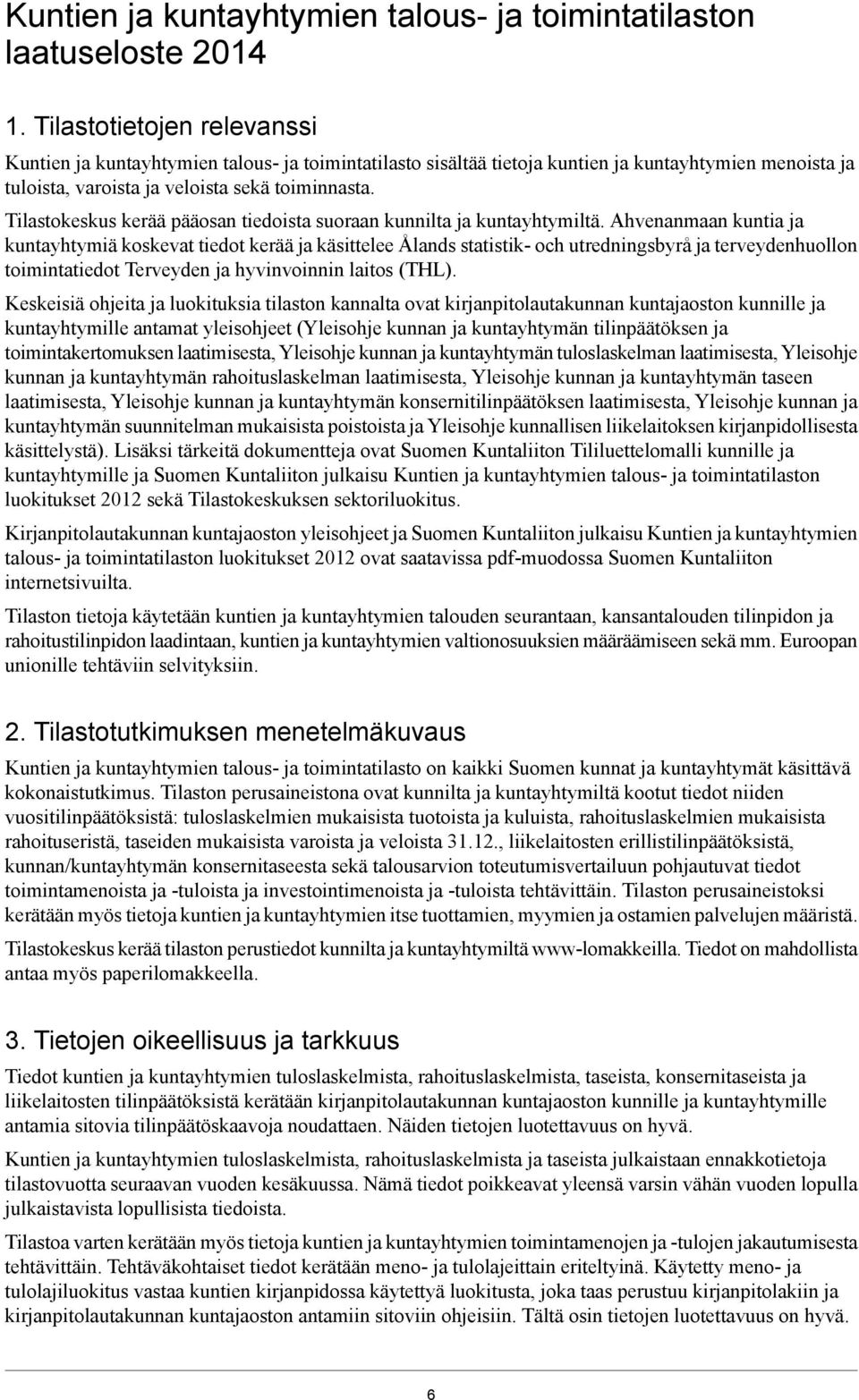 Tilastokeskus kerää pääosan tiedoista suoraan kunnilta ja kuntayhtymiltä.