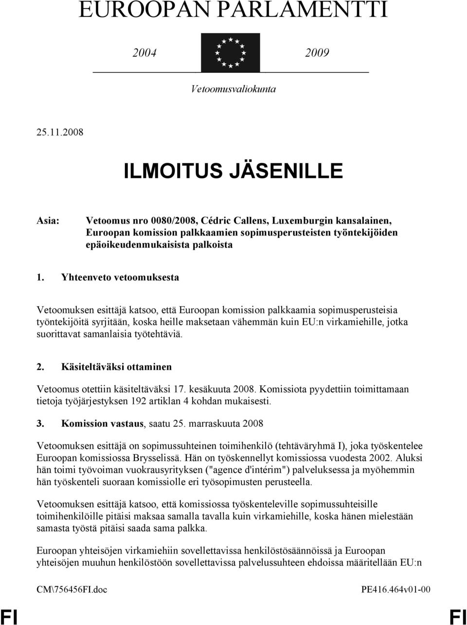 Yhteenveto vetoomuksesta Vetoomuksen esittäjä katsoo, että Euroopan komission palkkaamia sopimusperusteisia työntekijöitä syrjitään, koska heille maksetaan vähemmän kuin EU:n virkamiehille, jotka