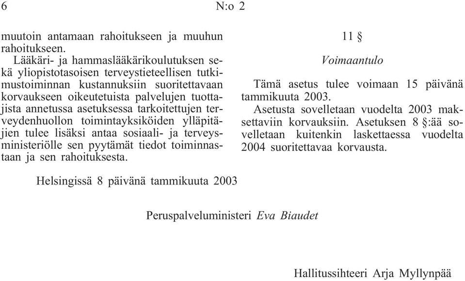 asetuksessa tarkoitettujen terveydenhuollon toimintayksiköiden ylläpitäjien tulee lisäksi antaa sosiaali- ja terveysministeriölle sen pyytämät tiedot toiminnastaan ja sen rahoituksesta.