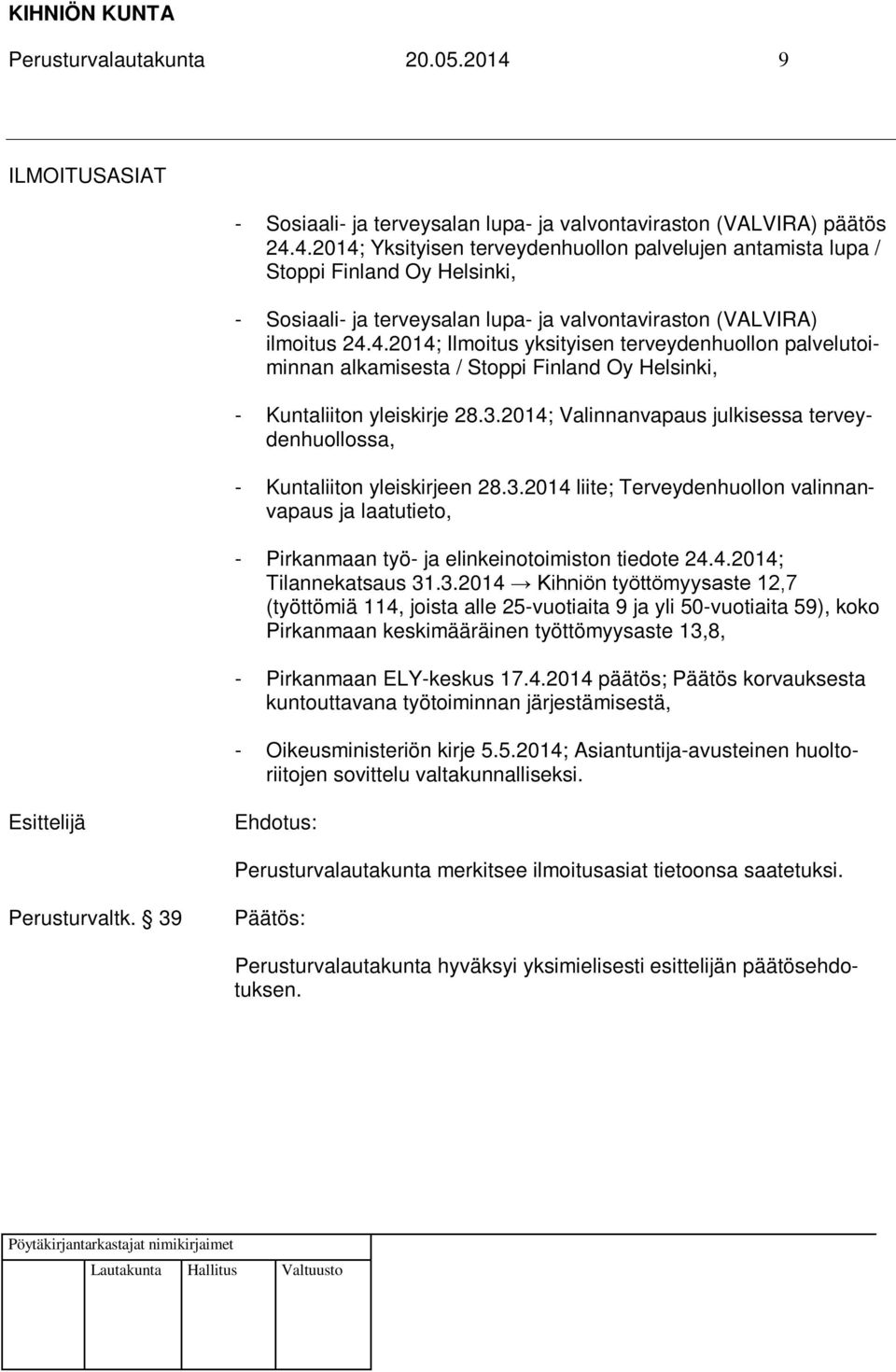 2014; Valinnanvapaus julkisessa terveydenhuollossa, - Kuntaliiton yleiskirjeen 28.3.2014 liite; Terveydenhuollon valinnanvapaus ja laatutieto, - Pirkanmaan työ- ja elinkeinotoimiston tiedote 24.4.2014; Tilannekatsaus 31.