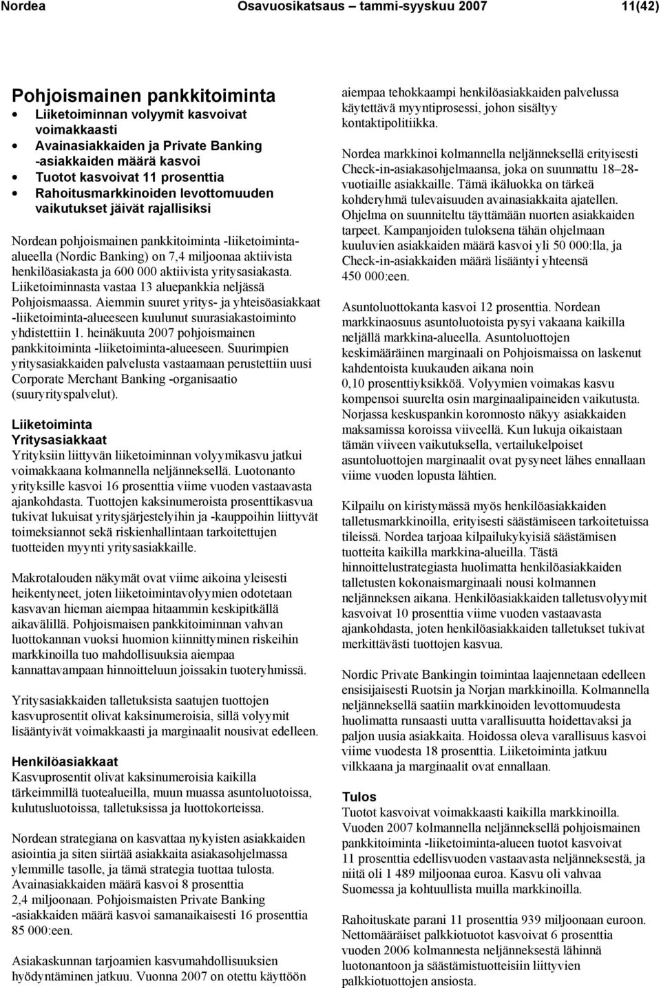 henkilöasiakasta ja 600 000 aktiivista yritysasiakasta. Liiketoiminnasta vastaa 13 aluepankkia neljässä Pohjoismaassa.