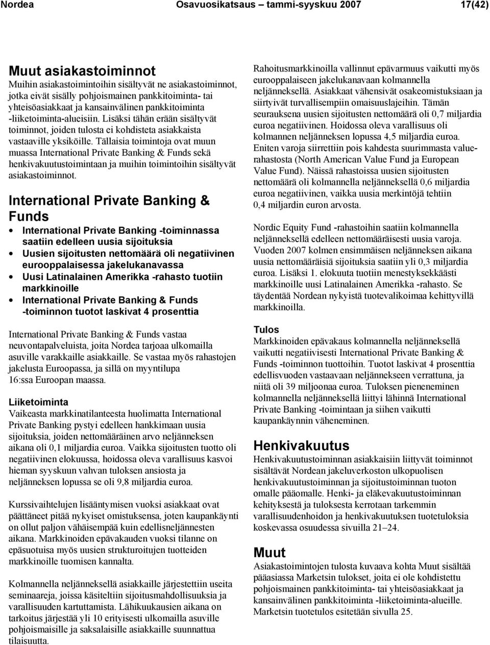 Tällaisia toimintoja ovat muun muassa International Private Banking & Funds sekä henkivakuutustoimintaan ja muihin toimintoihin sisältyvät asiakastoiminnot.