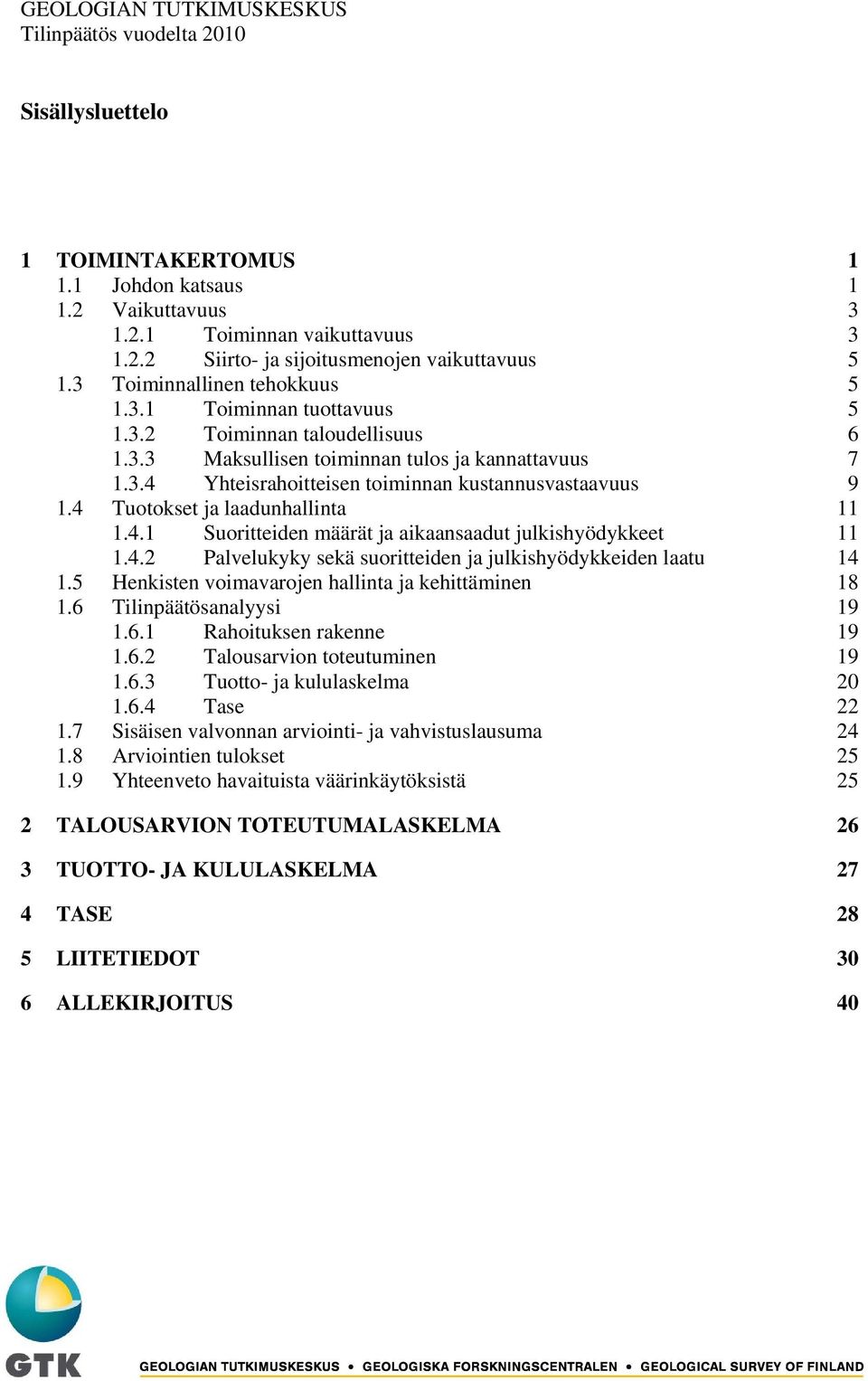 4 Tuotokset ja laadunhallinta 11 1.4.1 Suoritteiden määrät ja aikaansaadut julkishyödykkeet 11 1.4.2 Palvelukyky sekä suoritteiden ja julkishyödykkeiden laatu 14 1.