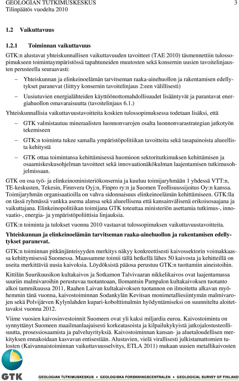 1 Toiminnan vaikuttavuus GTK:n alustavat yhteiskunnallisen vaikuttavuuden tavoitteet (TAE 2010) täsmennettiin tulossopimukseen toimintaympäristössä tapahtuneiden muutosten sekä konsernin uusien