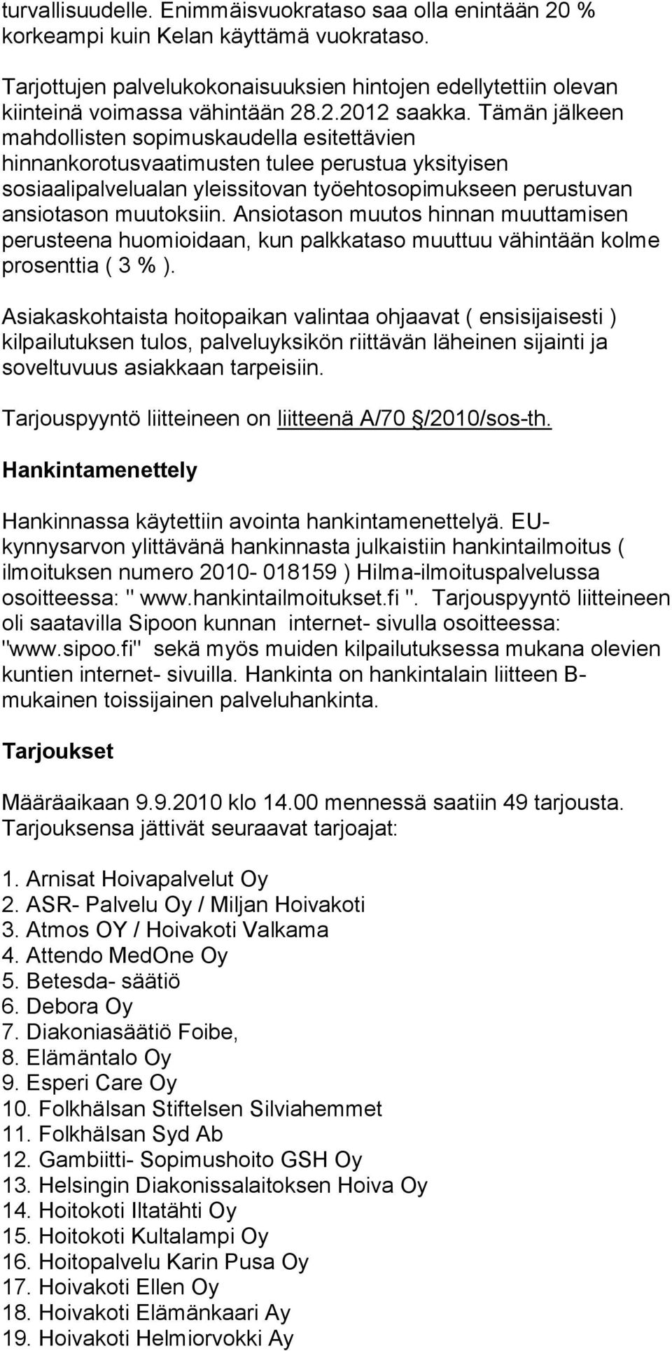 Tämän jälkeen mahdollisten sopimuskaudella esitettävien hinnankorotusvaatimusten tulee perustua yksityisen sosiaalipalvelualan yleissitovan työehtosopimukseen perustuvan ansiotason muutoksiin.