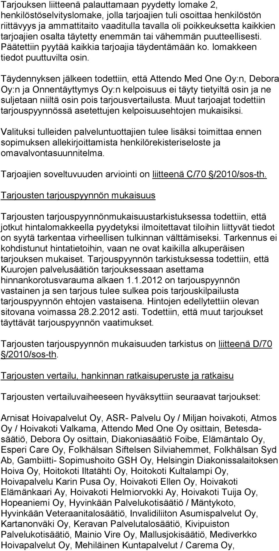 Täydennyksen jälkeen todettiin, että Attendo Med One Oy:n, Debora Oy:n ja Onnentäyttymys Oy:n kelpoisuus ei täyty tietyiltä osin ja ne suljetaan niiltä osin pois tarjousvertailusta.