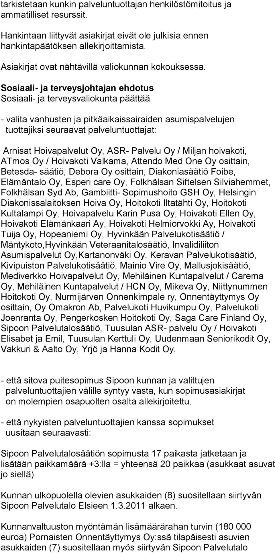 Sosiaali- ja terveysjohtajan ehdotus Sosiaali- ja terveysvaliokunta päättää - valita vanhusten ja pitkäaikaissairaiden asumispalvelujen tuottajiksi seuraavat palveluntuottajat: Arnisat Hoivapalvelut