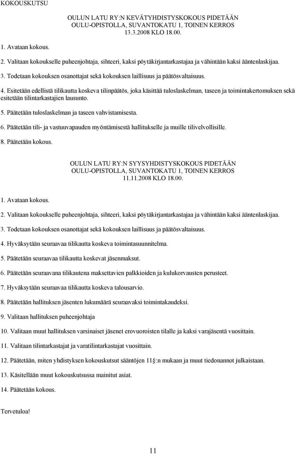 Esitetään edellistä tilikautta koskeva tilinpäätös, joka käsittää tuloslaskelman, taseen ja toimintakertomuksen sekä esitetään tilintarkastajien lausunto. 5.