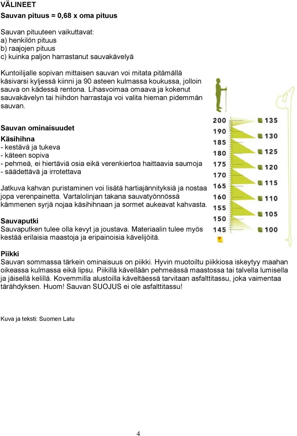 Lihasvoimaa omaava ja kokenut sauvakävelyn tai hiihdon harrastaja voi valita hieman pidemmän sauvan.