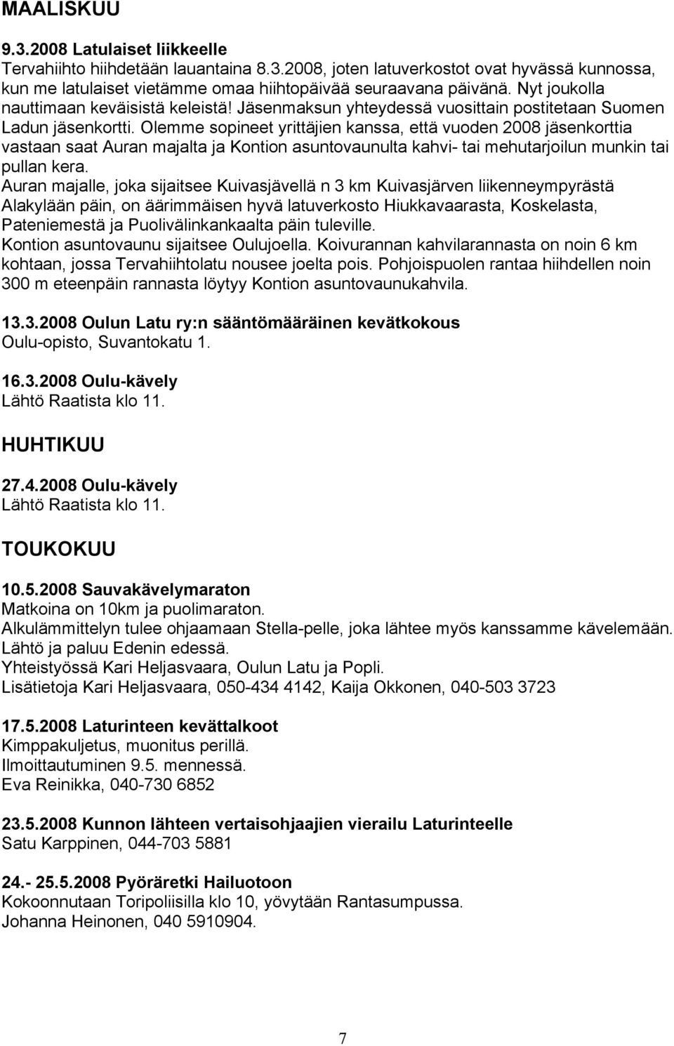 Olemme sopineet yrittäjien kanssa, että vuoden 2008 jäsenkorttia vastaan saat Auran majalta ja Kontion asuntovaunulta kahvi- tai mehutarjoilun munkin tai pullan kera.