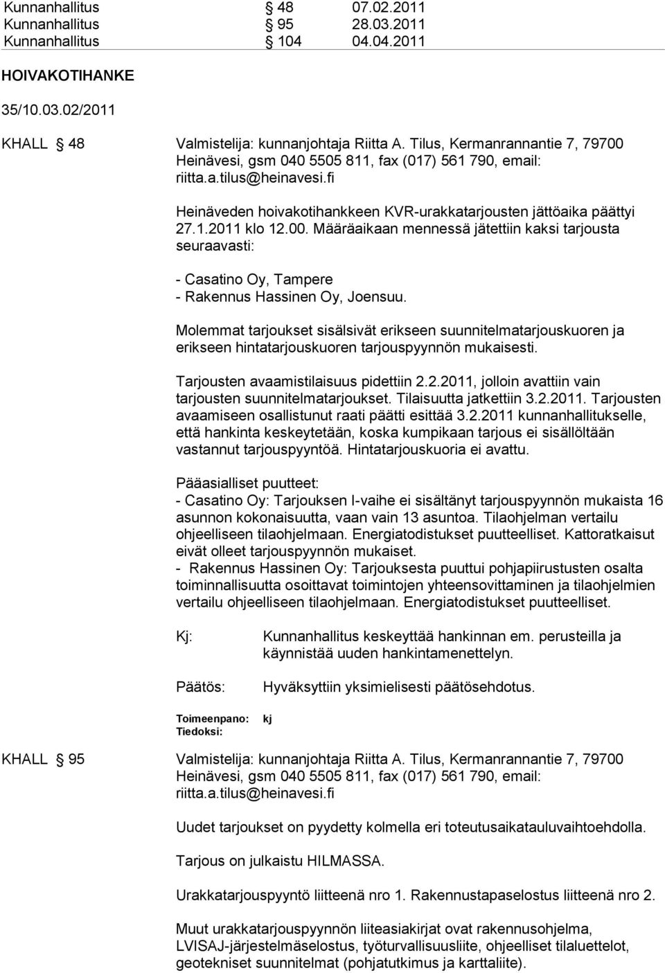 00. Määräaikaan mennessä jätettiin kaksi tarjousta seuraavasti: - Casatino Oy, Tampere - Rakennus Hassinen Oy, Joensuu.