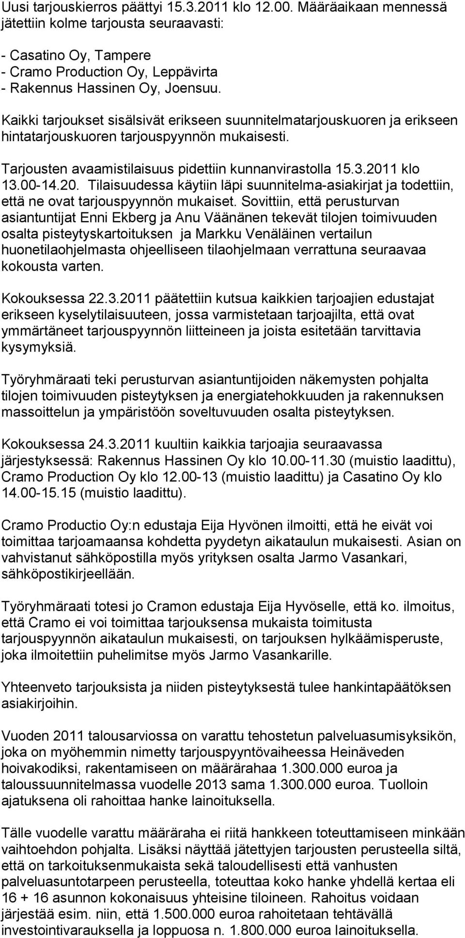 20. Tilaisuudessa käytiin läpi suunnitelma-asiakirjat ja todettiin, että ne ovat tarjouspyynnön mukaiset.