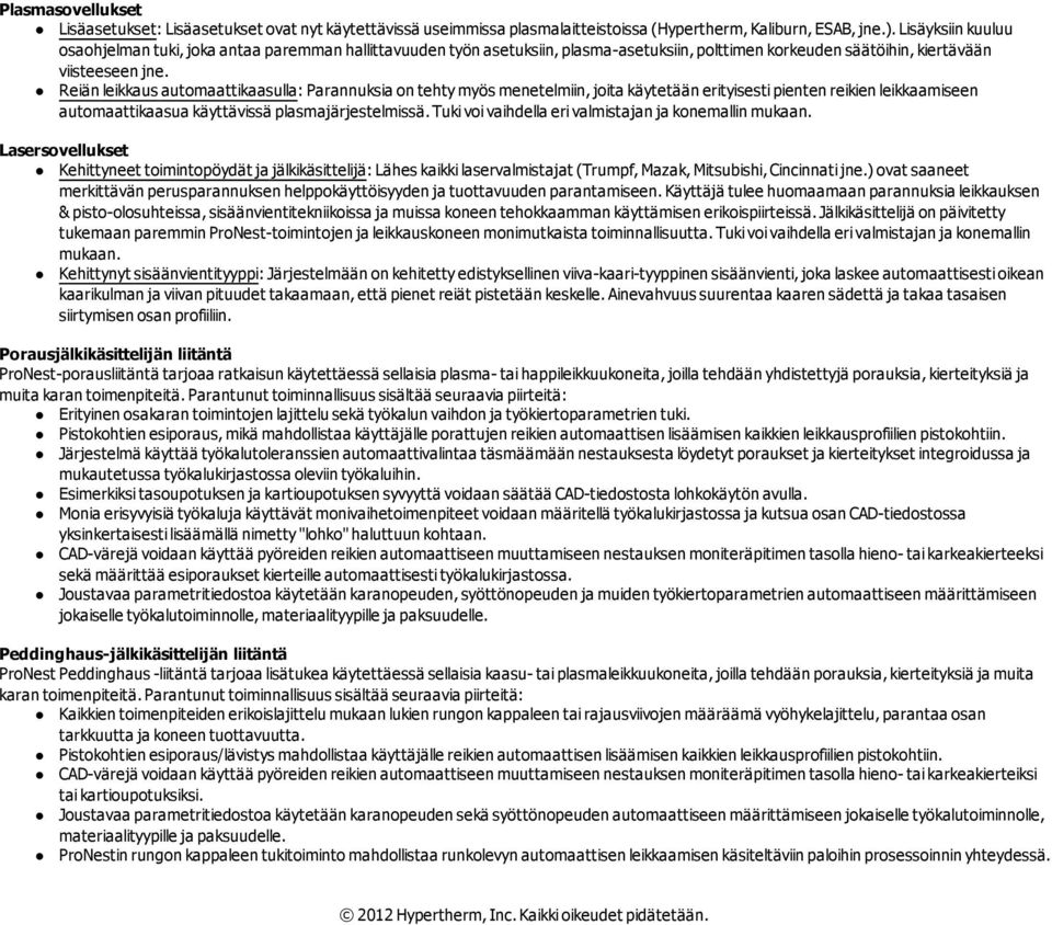 Reiän leikkaus automaattikaasulla: Parannuksia on tehty myös menetelmiin, joita käytetään erityisesti pienten reikien leikkaamiseen automaattikaasua käyttävissä plasmajärjestelmissä.