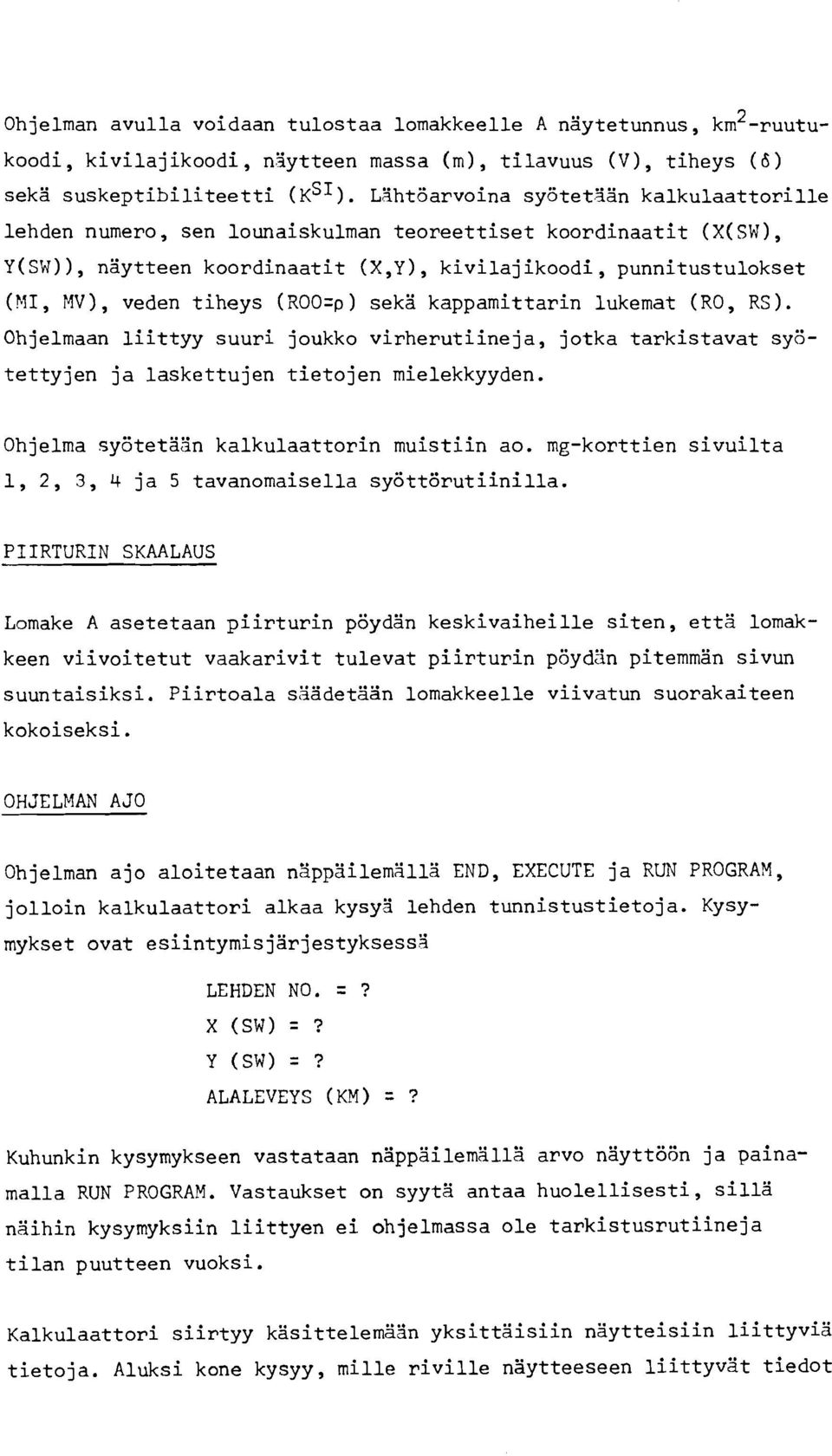 (ROO=p) sekä kappamittarin lukemat (ROY RS). Ohjelmaan liittyy suuri joukko virherutiineja, jotka tarkistavat syö- tettyjen ja laskettujen tietojen mielekkyyden.