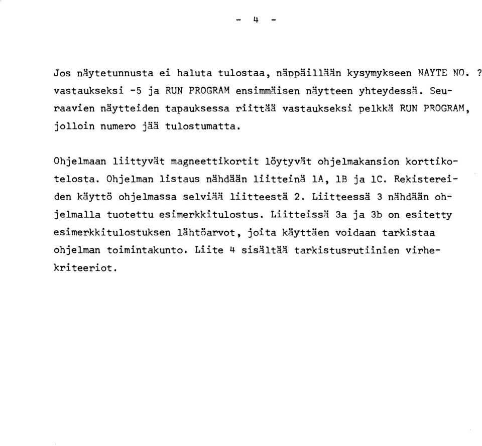 Ohjelmaan liittyvat magneettikortit löytyvzt ohjelmakansion korttiko- telosta. Ohjelman listaus nähdään liitteinä la, 1B ja 1C.