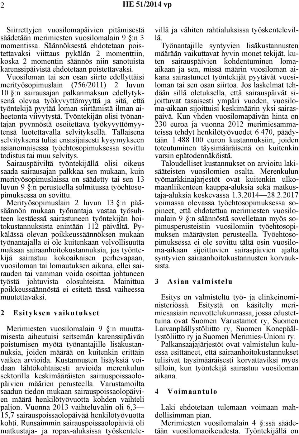 Vuosiloman tai sen osan siirto edellyttäisi merityösopimuslain (756/2011) 2 luvun 10 :n sairausajan palkanmaksun edellytyksenä olevaa työkyvyttömyyttä ja sitä, että työntekijä pyytää loman