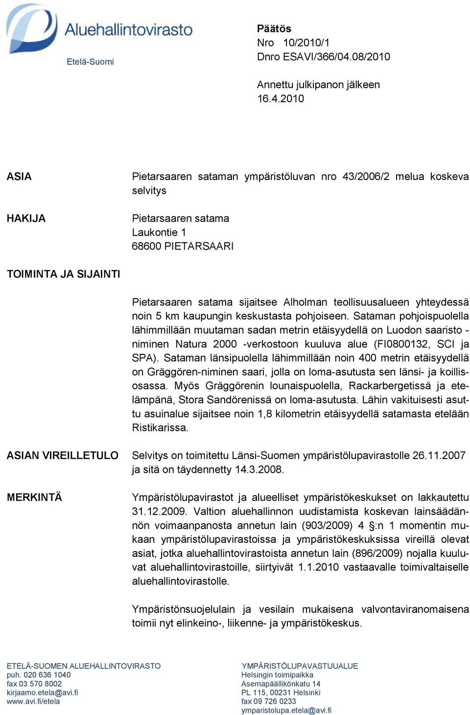 2010 ASIA HAKIJA Pietarsaaren sataman ympäristöluvan nro 43/2006/2 melua koskeva selvitys Pietarsaaren satama Laukontie 1 68600 PIETARSAARI TOIMINTA JA SIJAINTI Pietarsaaren satama sijaitsee Alholman