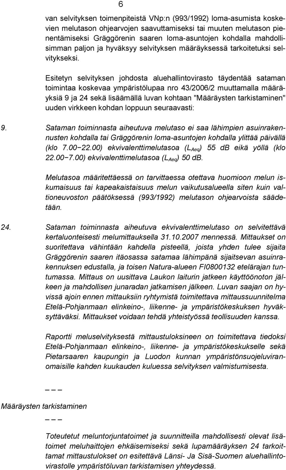 Esitetyn selvityksen johdosta aluehallintovirasto täydentää sataman toimintaa koskevaa ympäristölupaa nro 43/2006/2 muuttamalla määräyksiä 9 ja 24 sekä lisäämällä luvan kohtaan "Määräysten