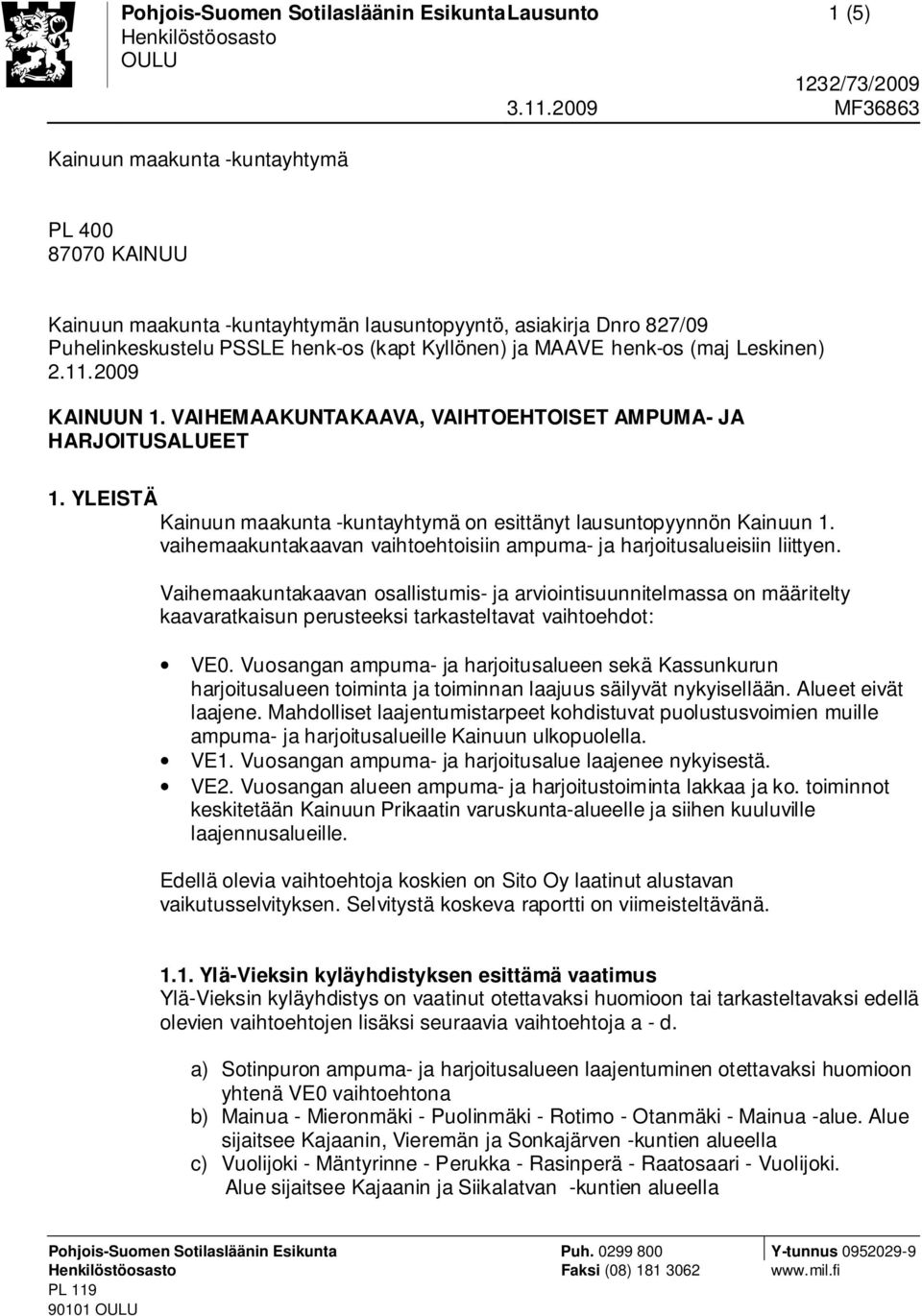 Leskinen) 2.11.2009 KAINUUN 1. VAIHEMAAKUNTAKAAVA, VAIHTOEHTOISET AMPUMA- JA HARJOITUSALUEET 1. YLEISTÄ Kainuun maakunta -kuntayhtymä on esittänyt lausuntopyynnön Kainuun 1.