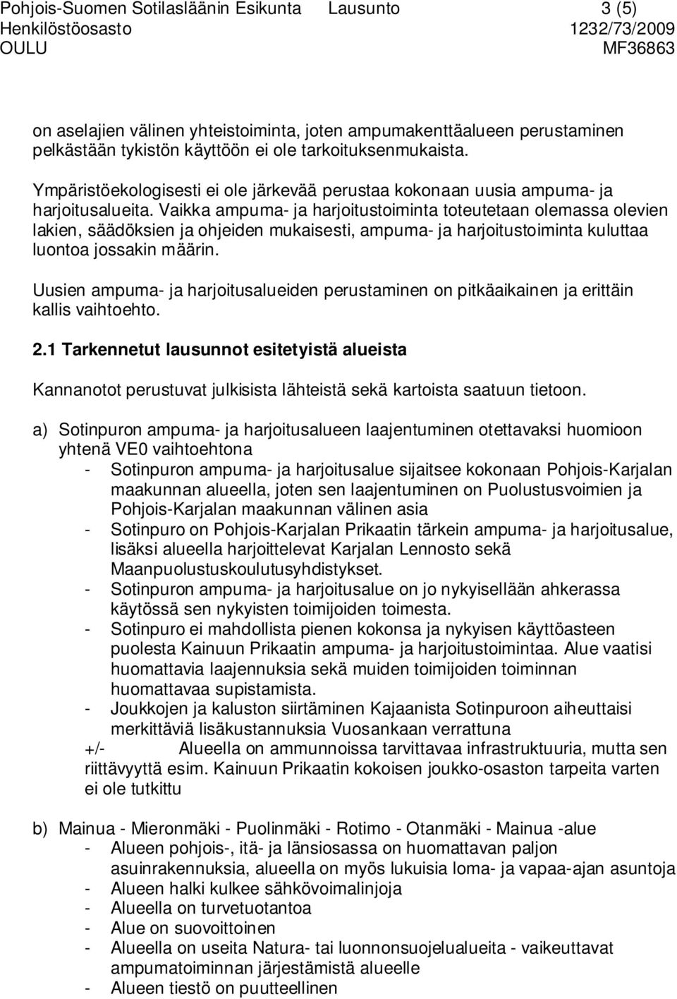 Vaikka ampuma- ja harjoitustoiminta toteutetaan olemassa olevien lakien, säädöksien ja ohjeiden mukaisesti, ampuma- ja harjoitustoiminta kuluttaa luontoa jossakin määrin.