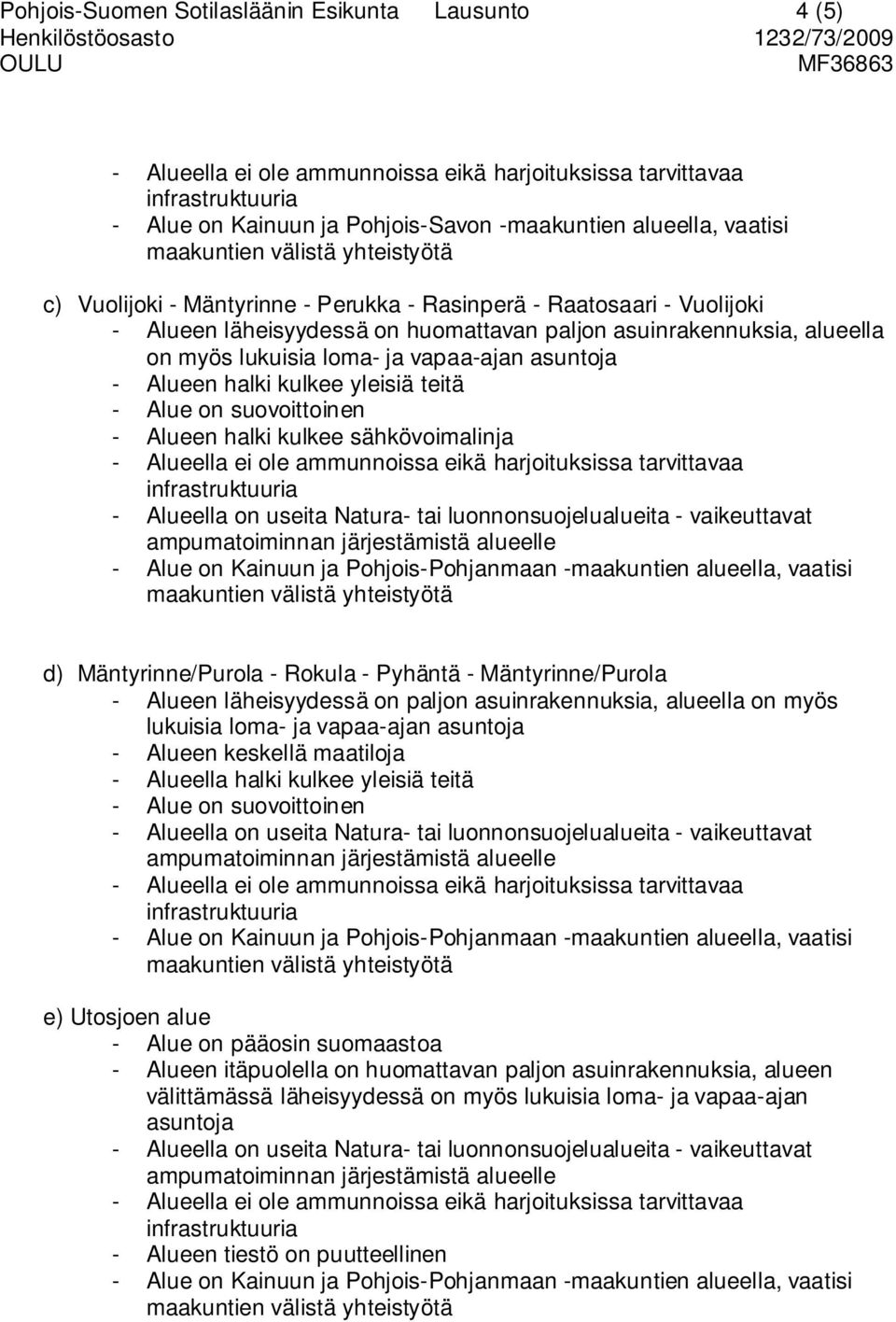 Mäntyrinne/Purola - Rokula - Pyhäntä - Mäntyrinne/Purola - Alueen läheisyydessä on paljon asuinrakennuksia, alueella on myös lukuisia loma- ja vapaa-ajan asuntoja - Alueen keskellä maatiloja -