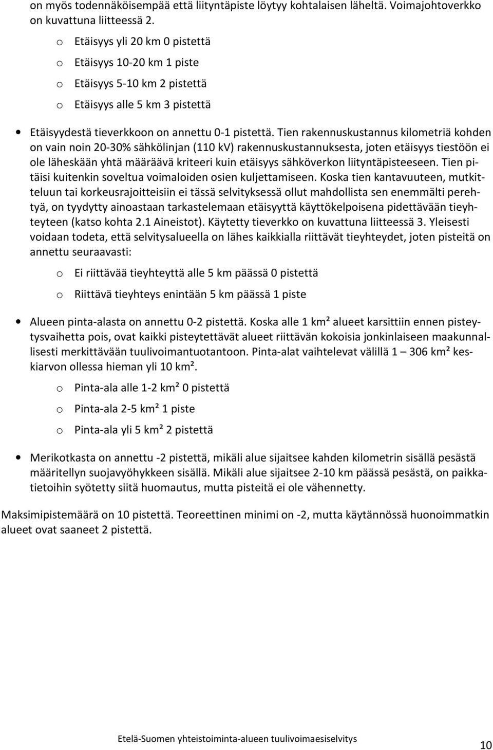 Tien rakennuskustannus kilometriä kohden on vain noin 20-30% sähkölinjan (110 kv) rakennuskustannuksesta, joten etäisyys tiestöön ei ole läheskään yhtä määräävä kriteeri kuin etäisyys sähköverkon