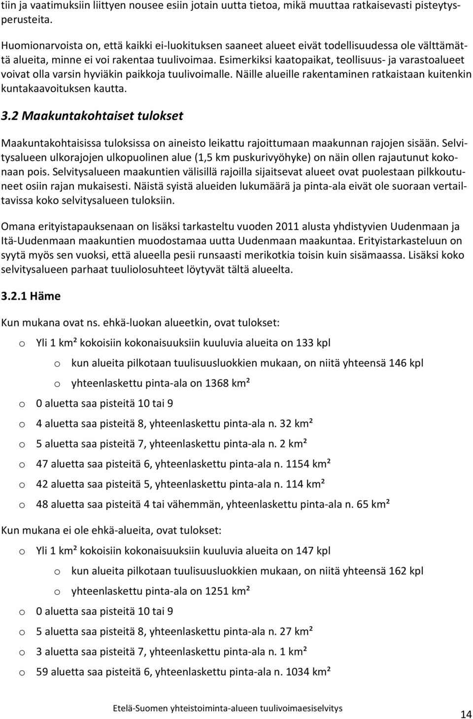 Esimerkiksi kaatopaikat, teollisuus- ja varastoalueet voivat olla varsin hyviäkin paikkoja tuulivoimalle. Näille alueille rakentaminen ratkaistaan kuitenkin kuntakaavoituksen kautta. 3.