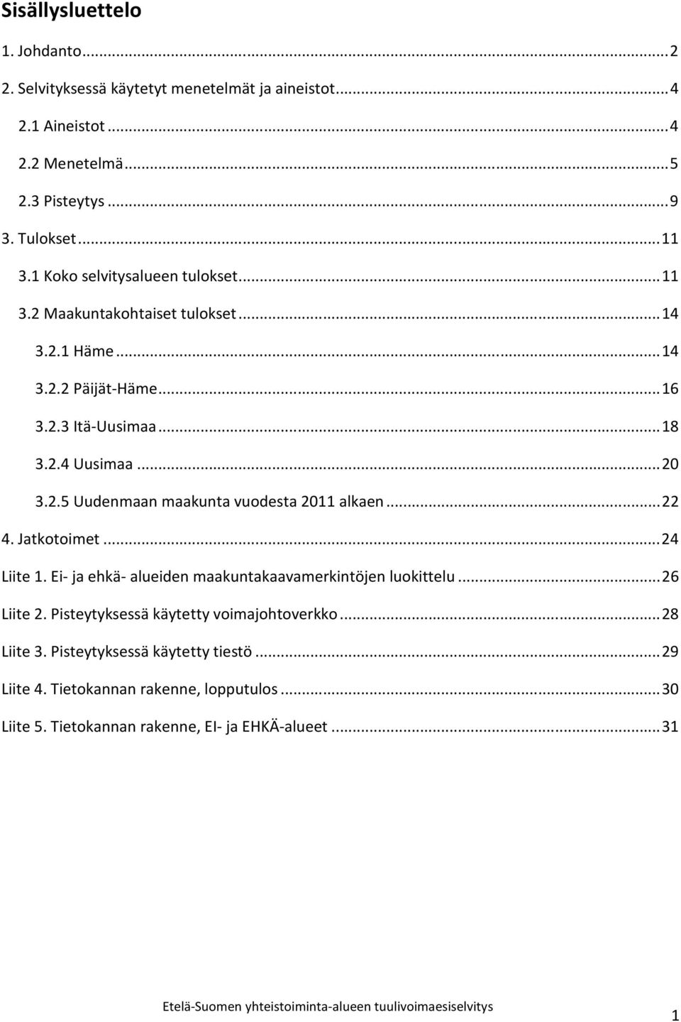 .. 22 4. Jatkotoimet... 24 Liite 1. Ei- ja ehkä- alueiden maakuntakaavamerkintöjen luokittelu... 26 Liite 2. Pisteytyksessä käytetty voimajohtoverkko... 28 Liite 3.