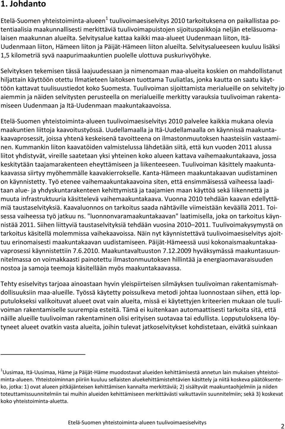 Selvitysalueeseen kuuluu lisäksi 1,5 kilometriä syvä naapurimaakuntien puolelle ulottuva puskurivyöhyke.