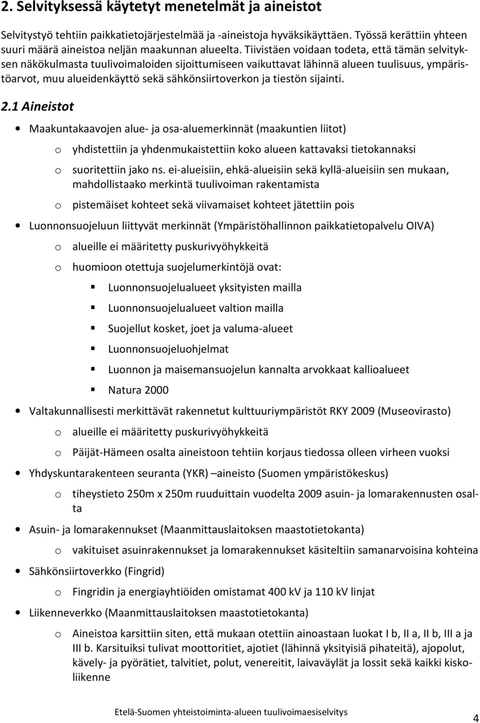 tiestön sijainti. 2.1 Aineistot Maakuntakaavojen alue- ja osa-aluemerkinnät (maakuntien liitot) o yhdistettiin ja yhdenmukaistettiin koko alueen kattavaksi tietokannaksi o suoritettiin jako ns.