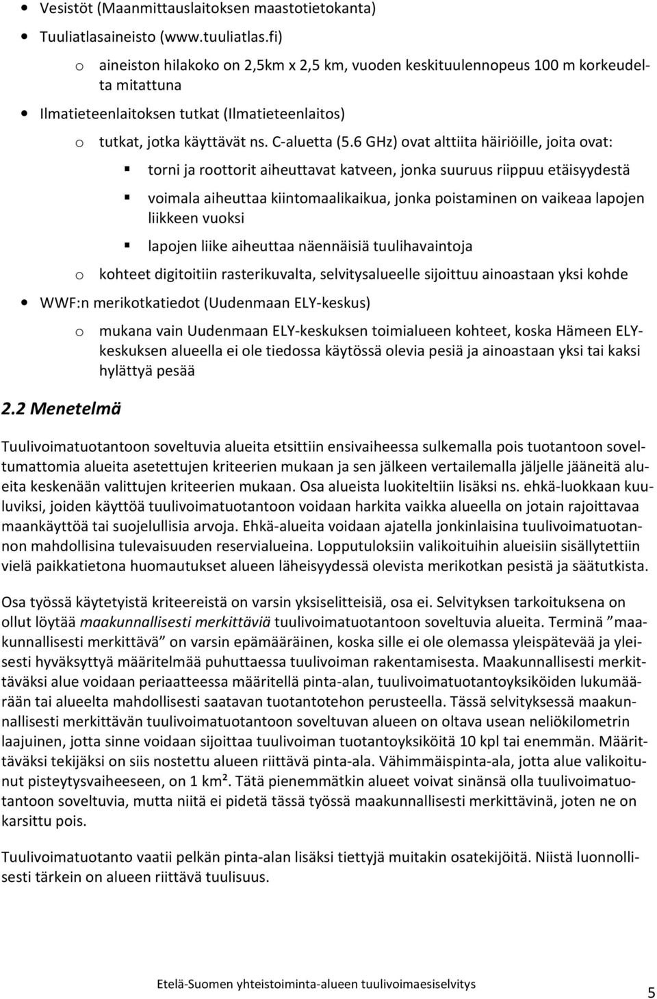 6 GHz) ovat alttiita häiriöille, joita ovat: torni ja roottorit aiheuttavat katveen, jonka suuruus riippuu etäisyydestä voimala aiheuttaa kiintomaalikaikua, jonka poistaminen on vaikeaa lapojen