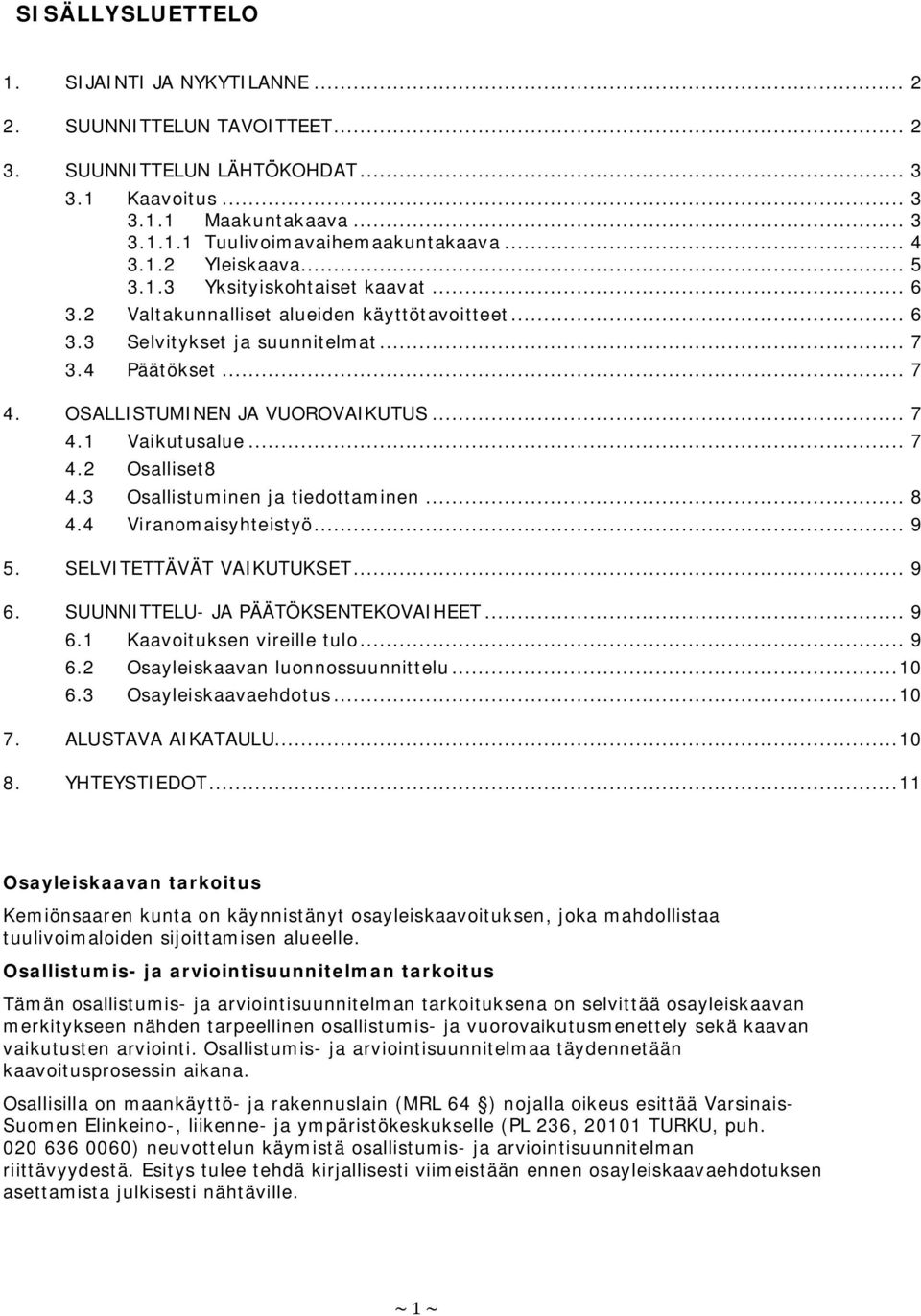 .. 7 4.1 Vaikutusalue... 7 4.2 Osalliset 8 4.3 Osallistuminen ja tiedottaminen... 8 4.4 Viranomaisyhteistyö... 9 5. SELVITETTÄVÄT VAIKUTUKSET... 9 6. SUUNNITTELU- JA PÄÄTÖKSENTEKOVAIHEET... 9 6.1 Kaavoituksen vireille tulo.