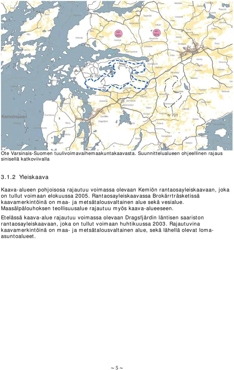 Rantaosayleiskaavassa Brokärrträsketissä kaavamerkintöinä on maa- ja metsätalousvaltainen alue sekä vesialue.