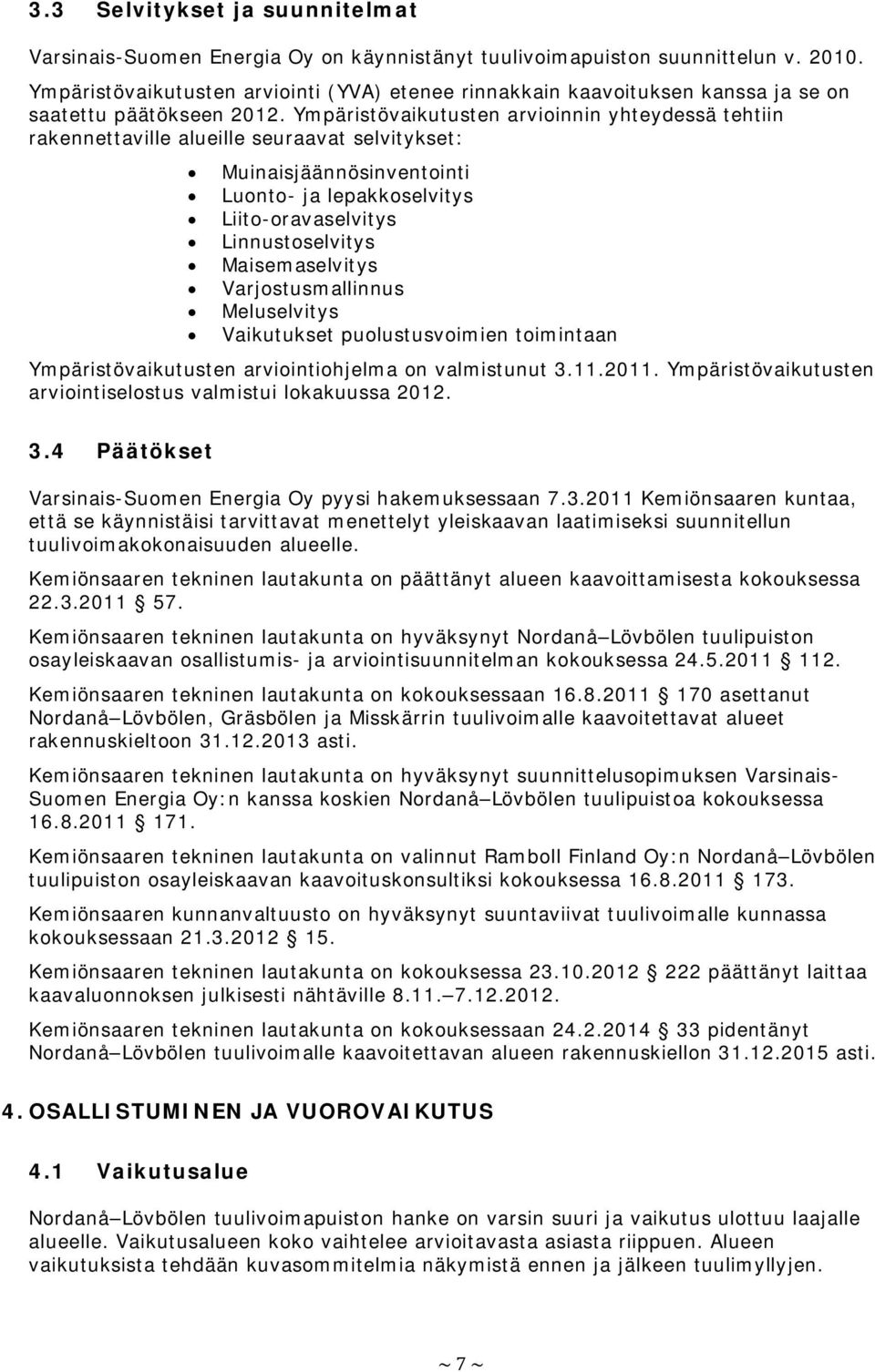 Ympäristövaikutusten arvioinnin yhteydessä tehtiin rakennettaville alueille seuraavat selvitykset: Muinaisjäännösinventointi Luonto- ja lepakkoselvitys Liito-oravaselvitys Linnustoselvitys