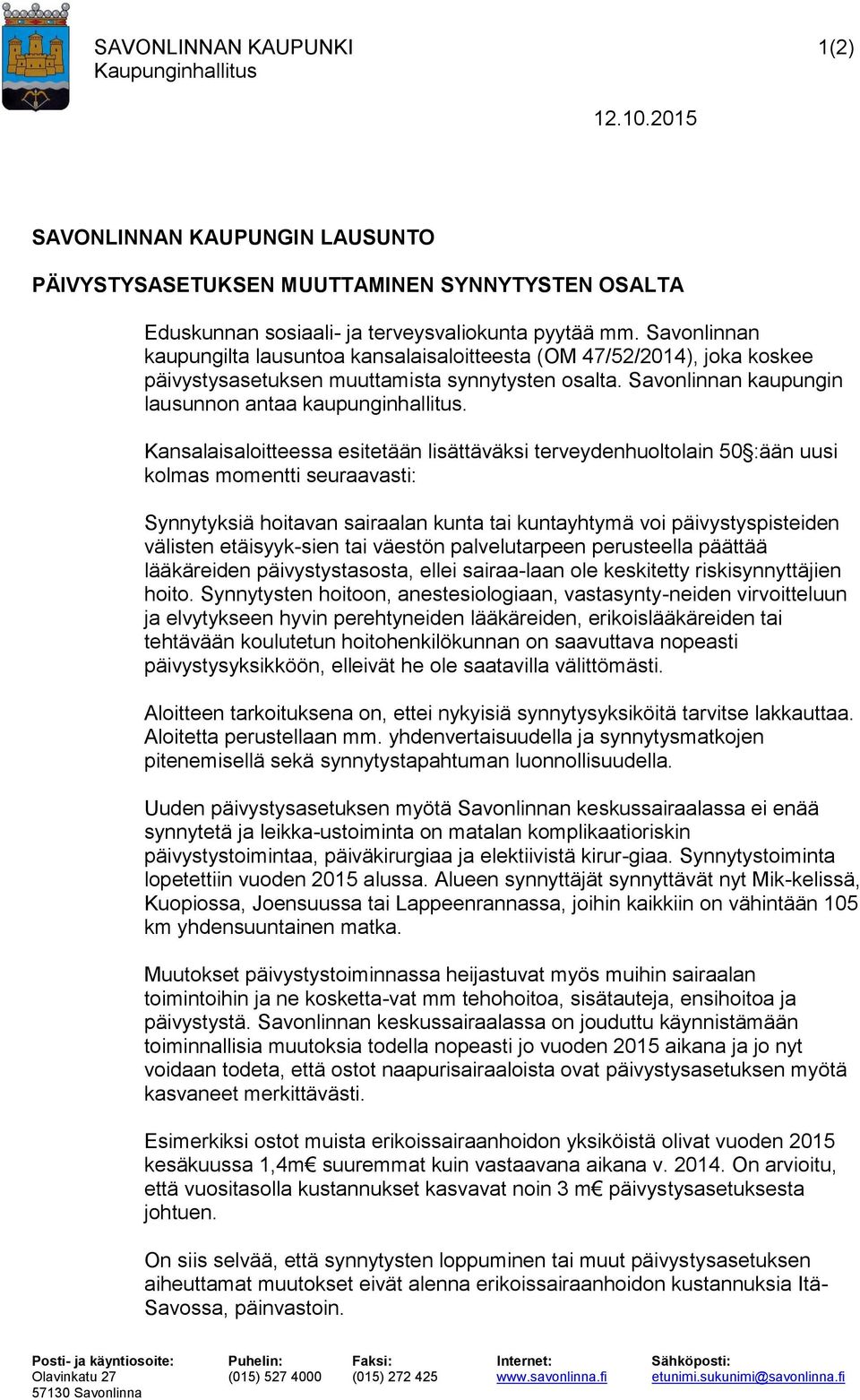 Kansalaisaloitteessa esitetään lisättäväksi terveydenhuoltolain 50 :ään uusi kolmas momentti seuraavasti: Synnytyksiä hoitavan sairaalan kunta tai kuntayhtymä voi päivystyspisteiden välisten