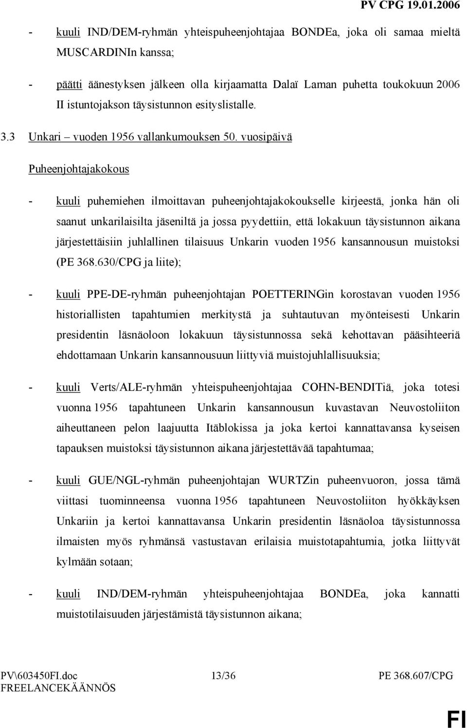 vuosipäivä Puheenjohtajakokous - kuuli puhemiehen ilmoittavan puheenjohtajakokoukselle kirjeestä, jonka hän oli saanut unkarilaisilta jäseniltä ja jossa pyydettiin, että lokakuun täysistunnon aikana