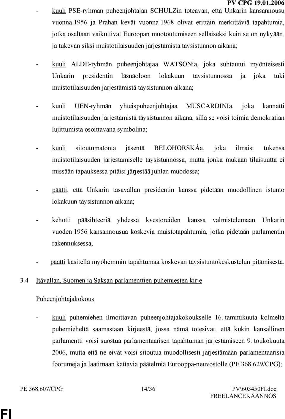 presidentin läsnäoloon lokakuun täysistunnossa ja joka tuki muistotilaisuuden järjestämistä täysistunnon aikana; - kuuli UEN-ryhmän yhteispuheenjohtajaa MUSCARDINIa, joka kannatti muistotilaisuuden