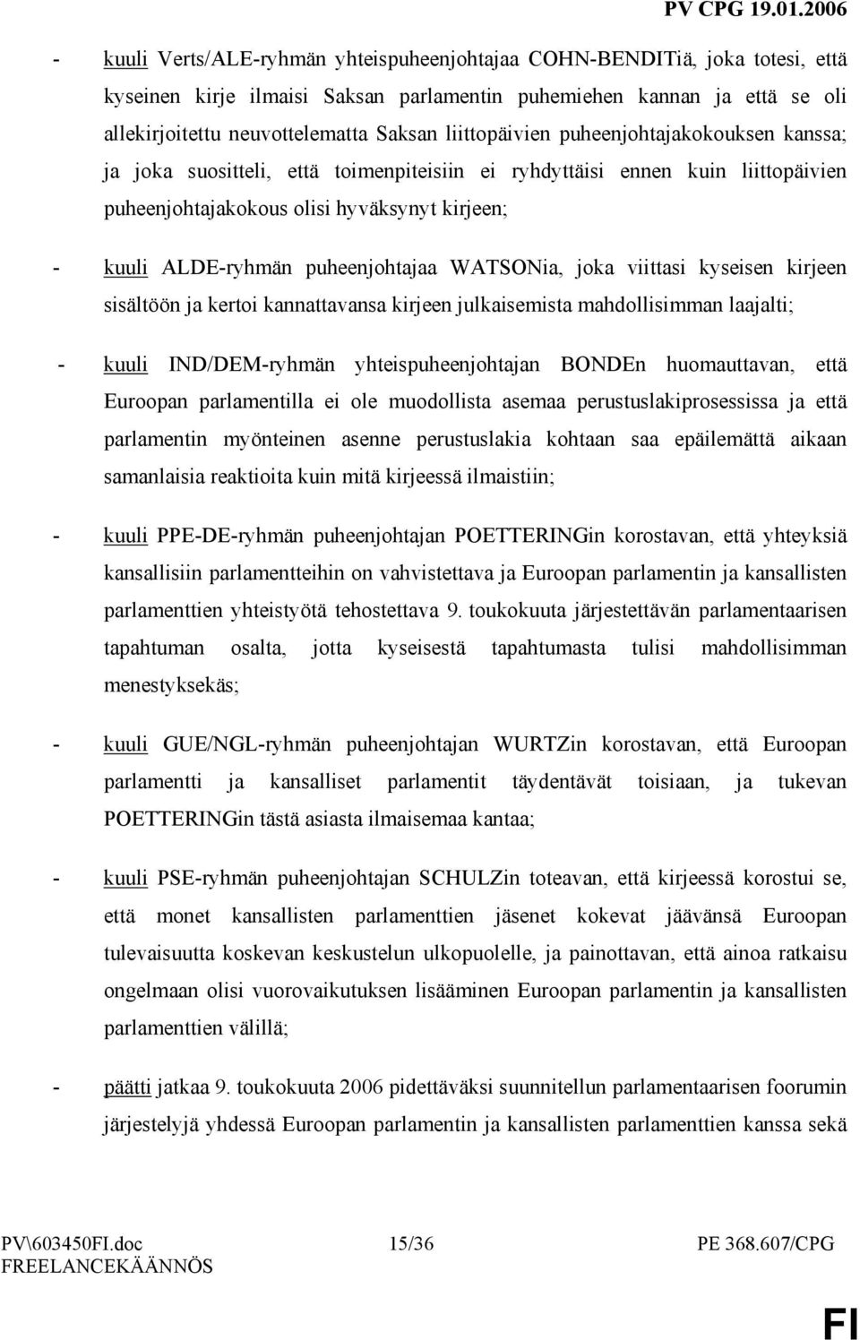 puheenjohtajaa WATSONia, joka viittasi kyseisen kirjeen sisältöön ja kertoi kannattavansa kirjeen julkaisemista mahdollisimman laajalti; - kuuli IND/DEM-ryhmän yhteispuheenjohtajan BONDEn