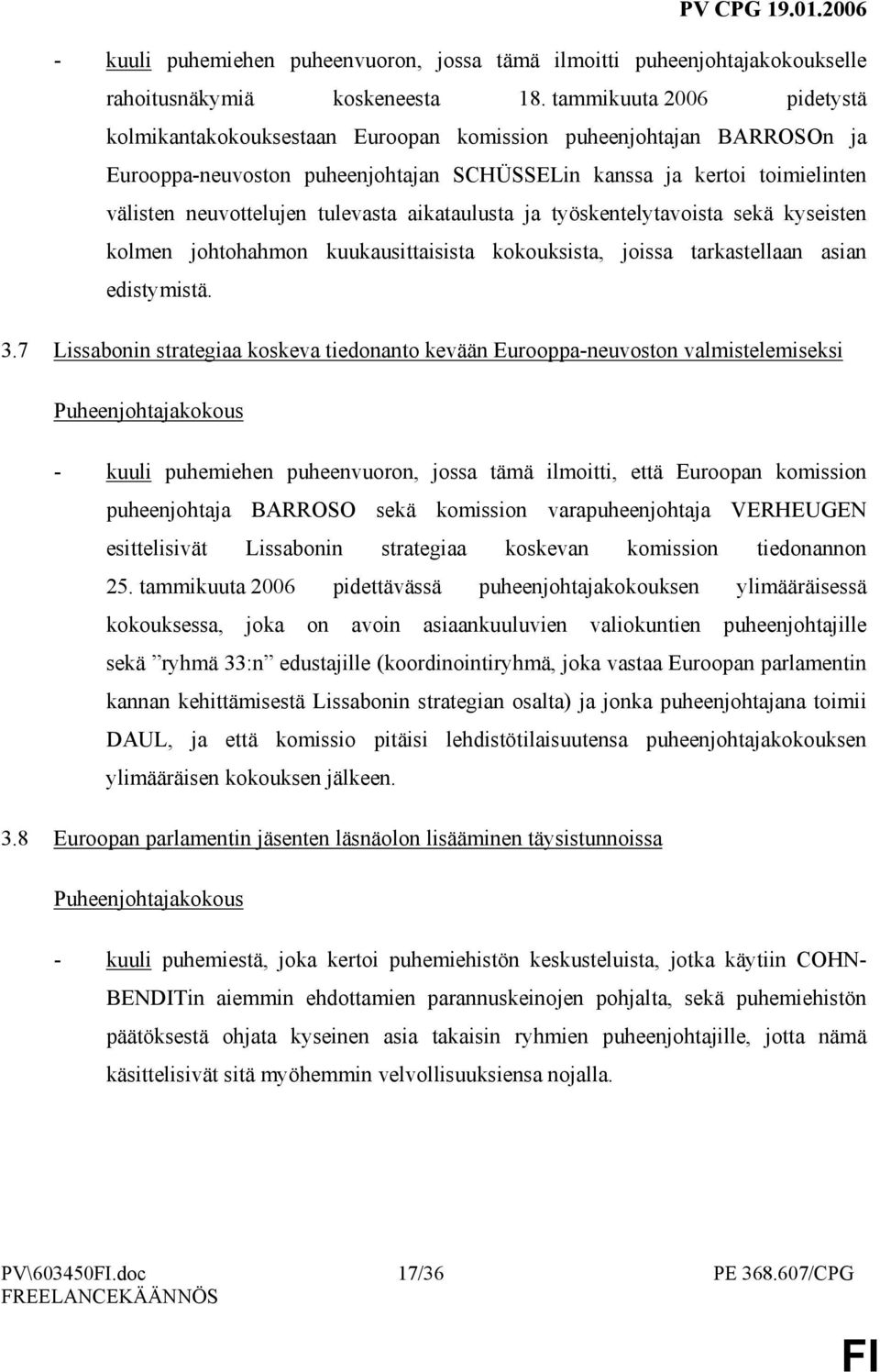 tulevasta aikataulusta ja työskentelytavoista sekä kyseisten kolmen johtohahmon kuukausittaisista kokouksista, joissa tarkastellaan asian edistymistä. 3.