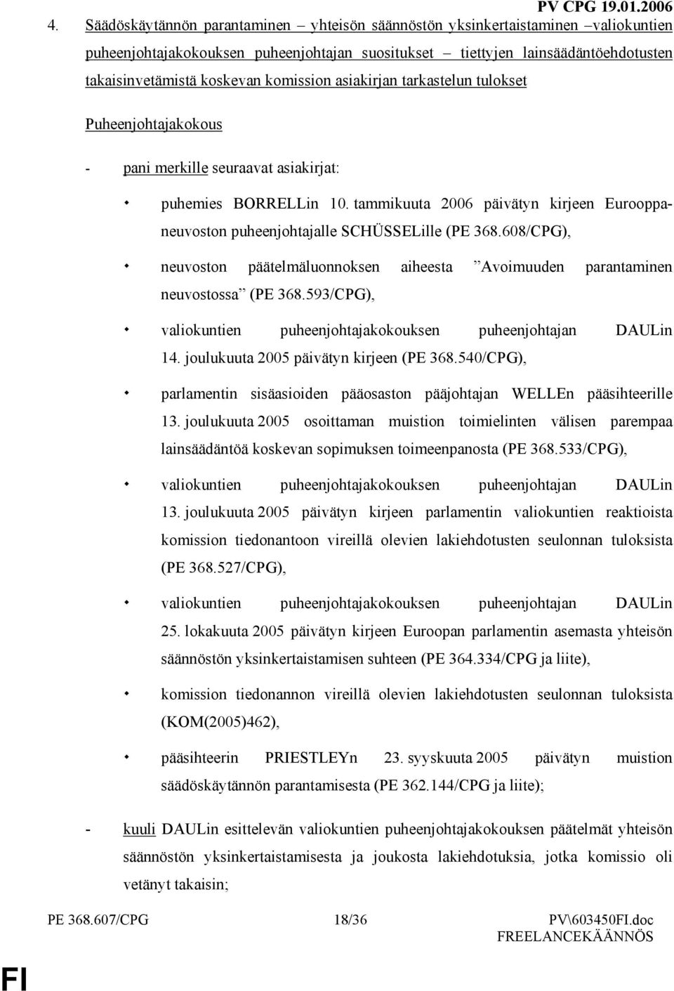 tammikuuta 2006 päivätyn kirjeen Eurooppaneuvoston puheenjohtajalle SCHÜSSELille (PE 368.608/CPG), neuvoston päätelmäluonnoksen aiheesta Avoimuuden parantaminen neuvostossa (PE 368.