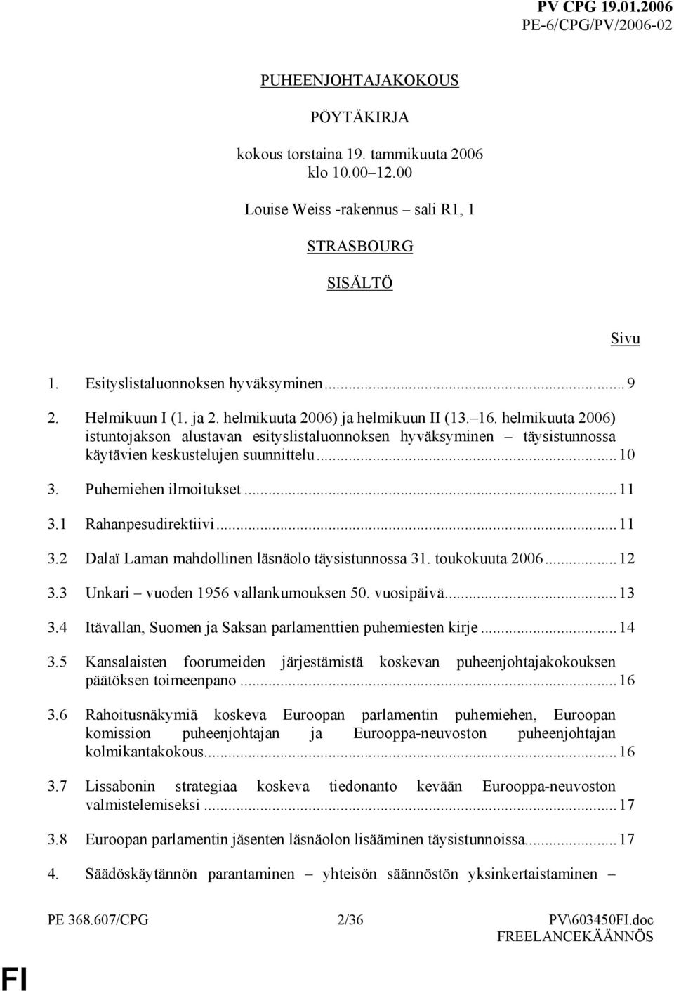 ..10 3. Puhemiehen ilmoitukset...11 3.1 Rahanpesudirektiivi...11 3.2 Dalaï Laman mahdollinen läsnäolo täysistunnossa 31. toukokuuta 2006...12 3.3 Unkari vuoden 1956 vallankumouksen 50. vuosipäivä.