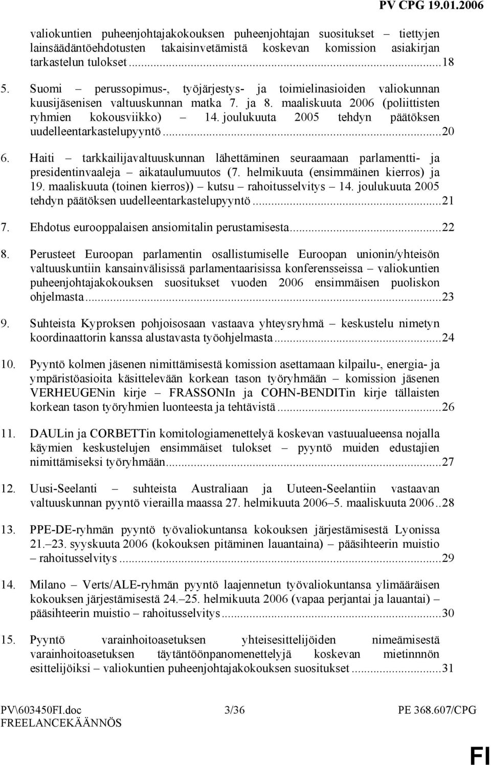 joulukuuta 2005 tehdyn päätöksen uudelleentarkastelupyyntö...20 6. Haiti tarkkailijavaltuuskunnan lähettäminen seuraamaan parlamentti- ja presidentinvaaleja aikataulumuutos (7.