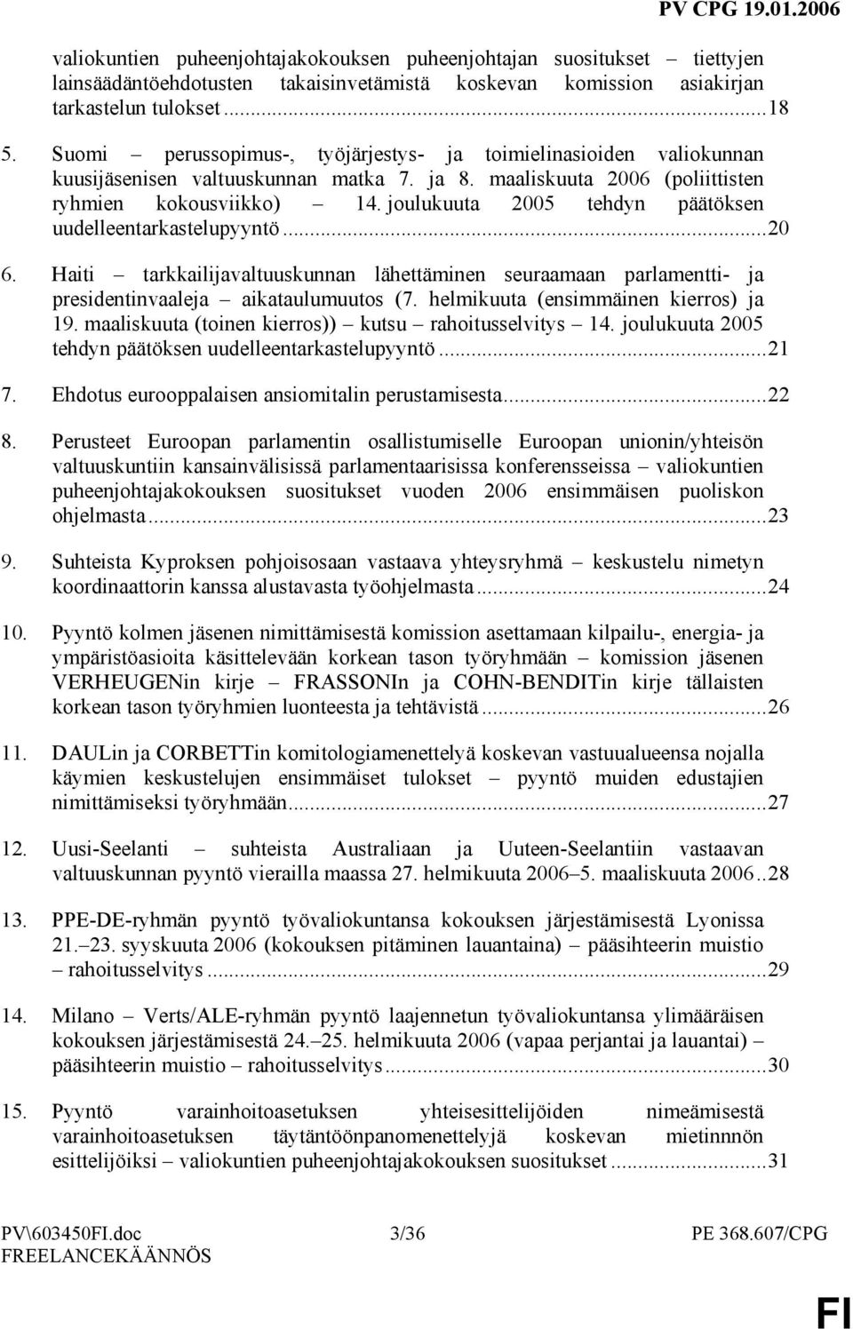 joulukuuta 2005 tehdyn päätöksen uudelleentarkastelupyyntö...20 6. Haiti tarkkailijavaltuuskunnan lähettäminen seuraamaan parlamentti- ja presidentinvaaleja aikataulumuutos (7.