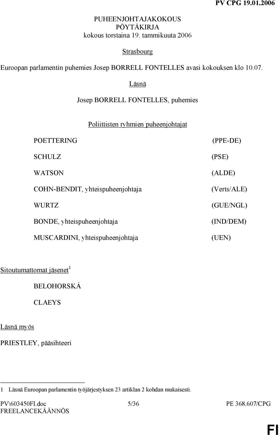 Läsnä Josep BORRELL FONTELLES, puhemies Poliittisten ryhmien puheenjohtajat POETTERING SCHULZ WATSON COHN-BENDIT, yhteispuheenjohtaja WURTZ BONDE,