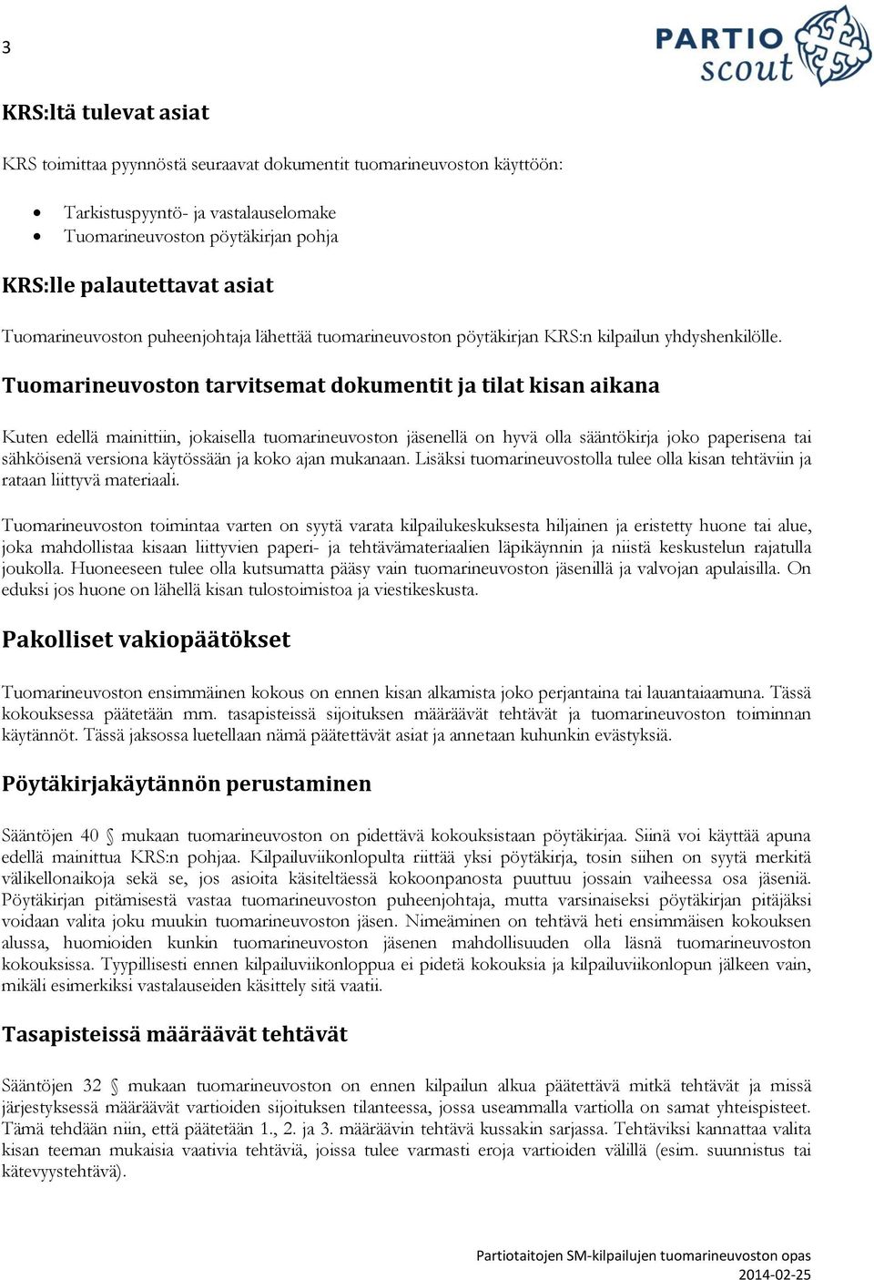 Tuomarineuvoston tarvitsemat dokumentit ja tilat kisan aikana Kuten edellä mainittiin, jokaisella tuomarineuvoston jäsenellä on hyvä olla sääntökirja joko paperisena tai sähköisenä versiona