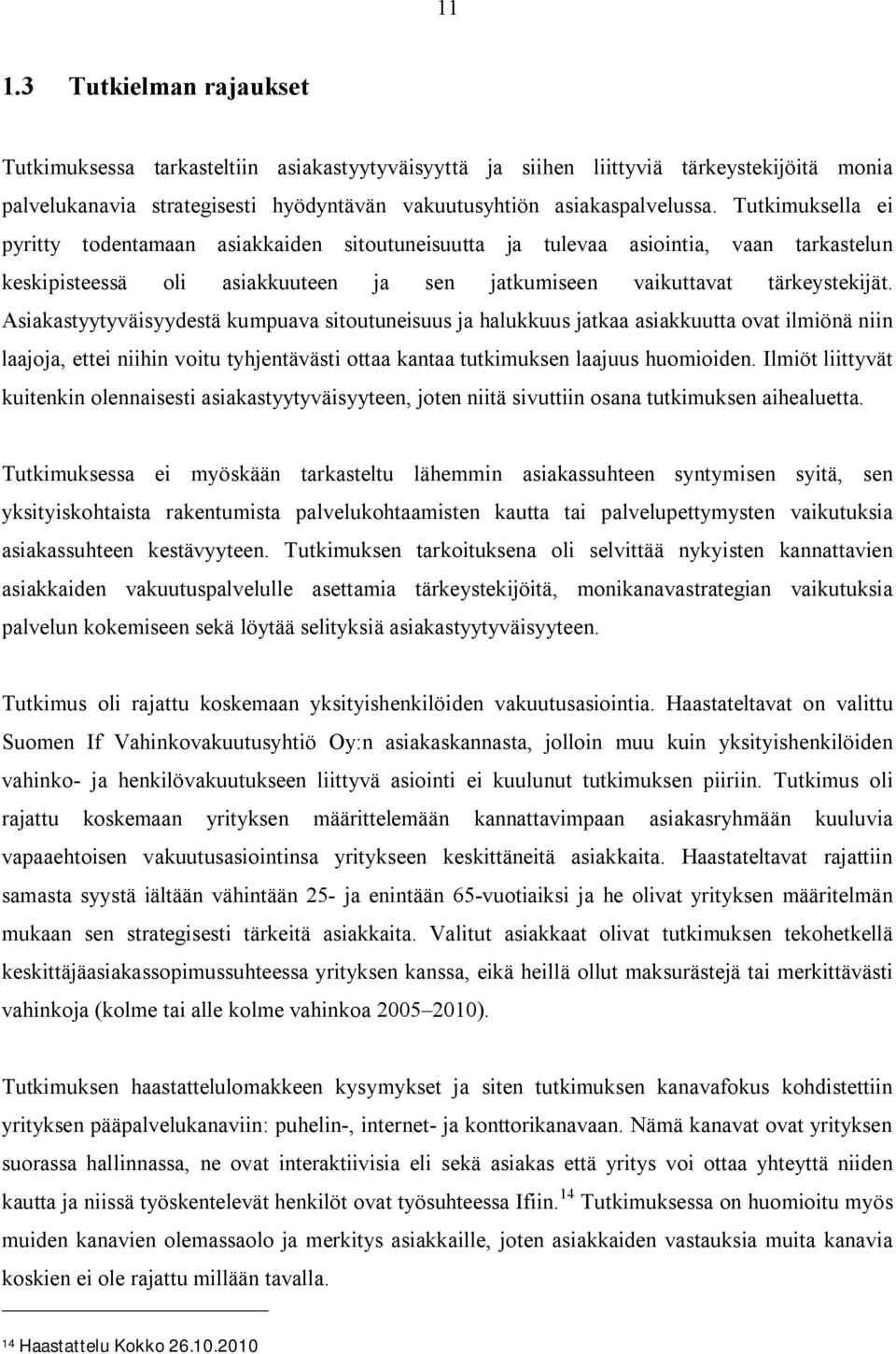 Asiakastyytyväisyydestä kumpuava sitoutuneisuus ja halukkuus jatkaa asiakkuutta ovat ilmiönä niin laajoja, ettei niihin voitu tyhjentävästi ottaa kantaa tutkimuksen laajuus huomioiden.