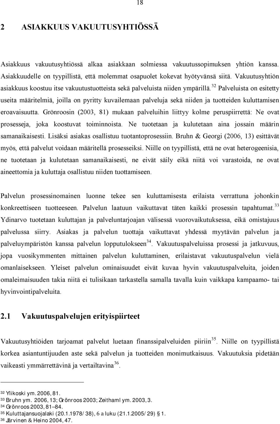 32 Palveluista on esitetty useita määritelmiä, joilla on pyritty kuvailemaan palveluja sekä niiden ja tuotteiden kuluttamisen eroavaisuutta.